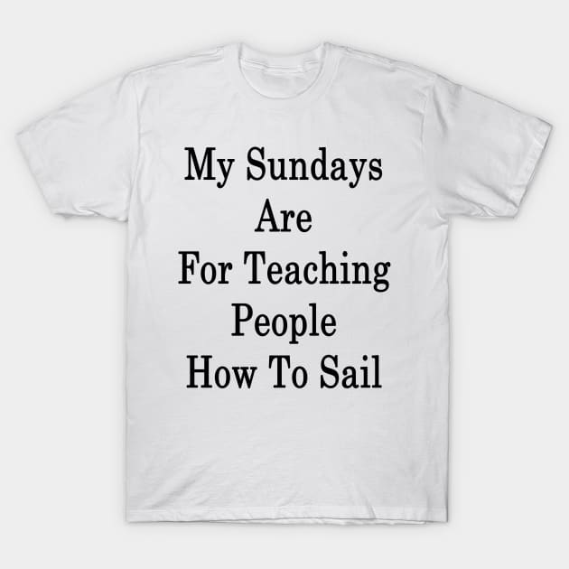 My Sundays Are For Teaching People How To Sail T-Shirt by supernova23